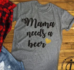 Mama Needs A Beer shir